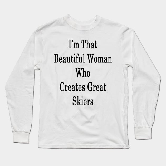 I'm That Beautiful Woman Who Creates Great Skiers Long Sleeve T-Shirt by supernova23